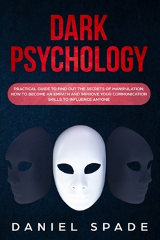 Paperback Dark Psychology: Practical Guide to Find out the Secrets of Manipulation; How to Become an Empath and Improve your Communication Skills Book