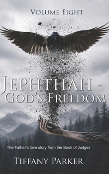 Jephthah, God's Freedom: The Judge Who Made a Vow God Never Required (Judged in Love)