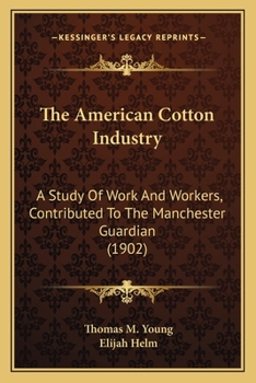 Paperback The American Cotton Industry: A Study Of Work And Workers, Contributed To The Manchester Guardian (1902) Book