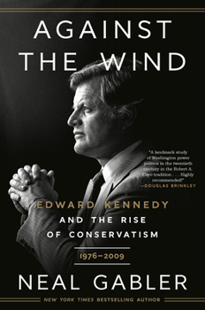 Paperback Against the Wind: Edward Kennedy and the Rise of Conservatism, 1976-2009 Book
