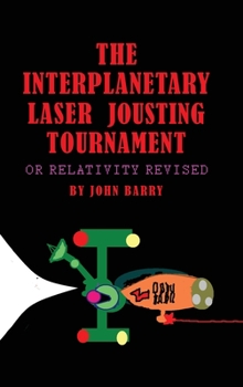 Hardcover The Interplanetary Laser Jousting Tournament: or Relativity Revised Book