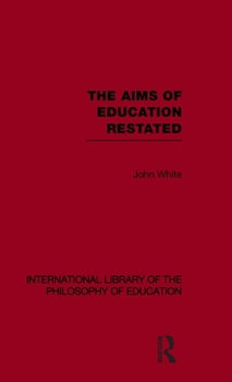 Hardcover The Aims of Education Restated (International Library of the Philosophy of Education Volume 22) Book