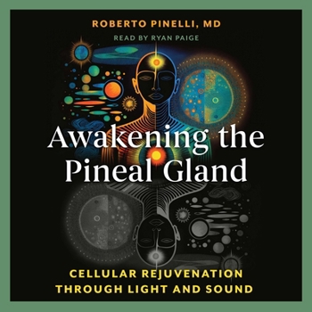 Misc. Awakening the Pineal Gland: Cellular Rejuvenation Through Light and Sound Book