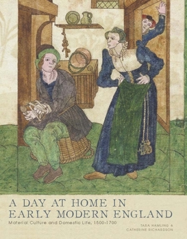 Hardcover A Day at Home in Early Modern England: Material Culture and Domestic Life, 1500-1700 Book