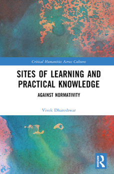 Hardcover Sites of Learning and Practical Knowledge: Against Normativity Book