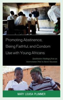 Hardcover Promoting Abstinence, Being Faithful, and Condom Use with Young Africans: Qualitative Findings from an Intervention Trial in Rural Tanzania Book