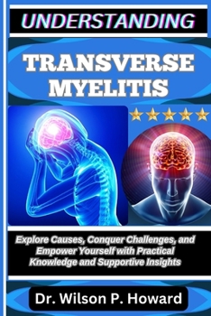 Paperback Understanding Transverse Myelitis: Explore Causes, Conquer Challenges, and Empower Yourself with Practical Knowledge and Supportive Insights Book
