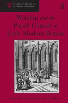 Worship and the Parish Church in Early Modern Britain (St Andrews Studies in Reformation History) - Book  of the St. Andrews Studies in Reformation History