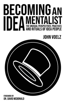 Paperback Becoming an Idea Mentalist: The Unusual Perspectives, Practices, and Rituals of Idea People Book