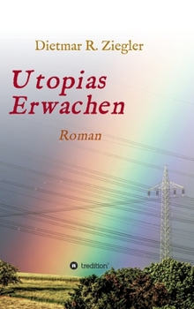 Utopias Erwachen: Roman aus Fiktion Wunsch und Wirklichkeit