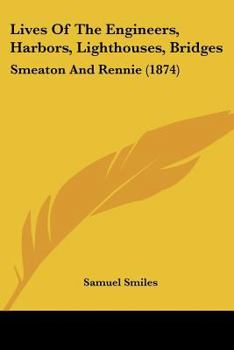 Paperback Lives of the Engineers, Harbors, Lighthouses, Bridges: Smeaton and Rennie (1874) Book