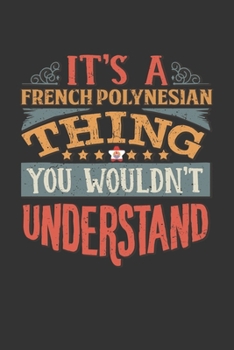 It's A French Polynesian Thing You Wouldn't Understand: French Polynesia Notebook Journal 6x9 Personalized Gift For It's A French Polynesian Thing You Wouldn't Understand Lined Paper