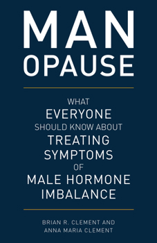 Hardcover MAN-opause: What Everyone Should Know about Treating Symptoms of Male Hormone Imbalance Book