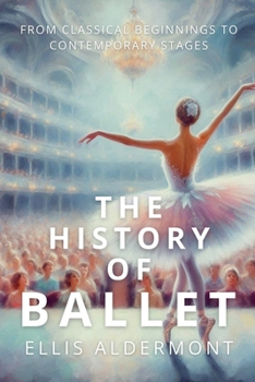 Paperback The History of Ballet: From Classical Beginnings to Contemporary Stages Book