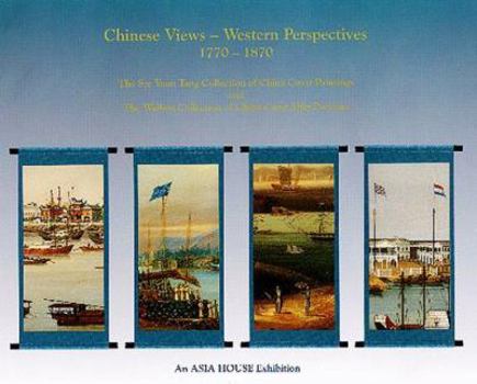 Paperback Chinese Views - Western Perspectives 1770-1870 (The Sze Yuan Tang of China Coast Paintings & The Wallen Collection of China Coast Ship Portrait) Book