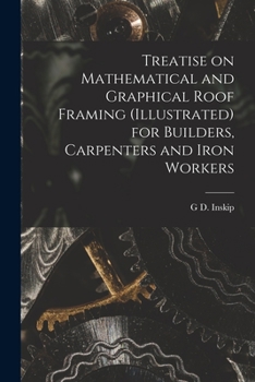 Paperback Treatise on Mathematical and Graphical Roof Framing (illustrated) for Builders, Carpenters and Iron Workers Book