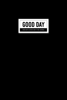 Good Days 52 Week Gratitude Journal: Diary Happiness Start Guide To Cultivate An Attitude Of Practice Gratitude and Daily Reflection 1 Year of Mindful Thankfulness