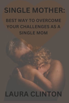 Paperback Single Mother: Best way to Overcome your Challenges as a Single Mom. Book