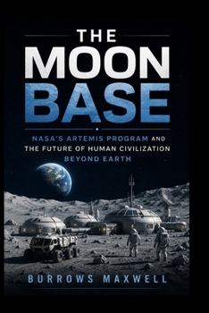 Paperback The Moon Base: NASA's Artemis Program and the Future of Human Civilization beyond Earth Book