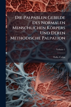 Paperback Die Palpablen Gebilde Des Normalen Menschlichen Körpers Und Deren Methodische Palpation: Nach Eigenen Untersuchungen an Der Leiche Und Am Lebenden; Vo [German] Book