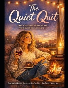 The Quiet Quit: How I Stopped Doing It All and Found My Life Again: The Subtle Art of Letting Go Without Burning Your Life Down