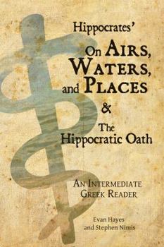 Paperback Hippocrates' On Airs, Waters, and Places and The Hippocratic Oath: An Intermediate Greek Reader: Greek text with Running Vocabulary and Commentary Book