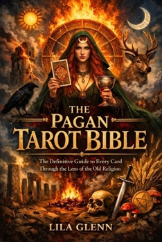 The Pagan Tarot Bible: The Definitive Guide to Every Card Through the Lens of the Old Religion