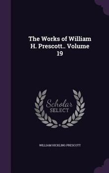 Hardcover The Works of William H. Prescott.. Volume 19 Book