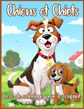 Paperback Chiens Et Chiots Livre De Coloriage: Beau Livre De Coloriage Pour Les Tout-Petits, Les Enfants d'?ge Pr?scolaire, Les Enfants, Les Gar?ons Et Les Fill [French] Book