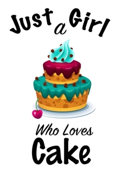 Just A Girl Who Loves Cake: journal for girls, funny gift for girls: Lined Notebook / Journal Gift, 100 Pages, 6x9, Soft Cover, Matte Finish, Write Journal