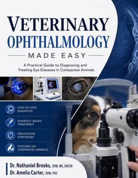 Paperback VETERINARY OPHTHALMOLOGY MADE EASY: A Practical Guide to Diagnosing and Treating Eye Diseases in Companion Animals Book