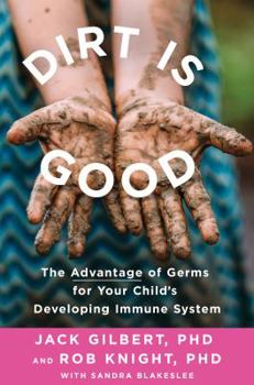 Hardcover Dirt Is Good: The Advantage of Germs for Your Child's Developing Immune System Book