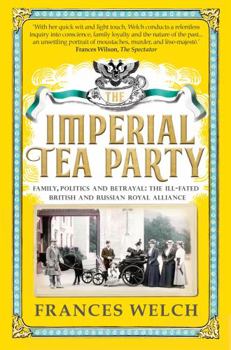 Paperback Imperial Tea Party: Family, politics and betrayal: the ill-fated British and Russian royal alliance Book