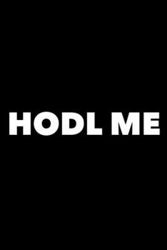 Paperback HODL Me: 6x9 120 Page Lined Composition Notebook Cryptocurrency Gag Gift Book