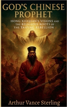 God's Chinese Prophet: Hong Xiuquan's Visions and the Religious Roots of the Taiping Rebellion