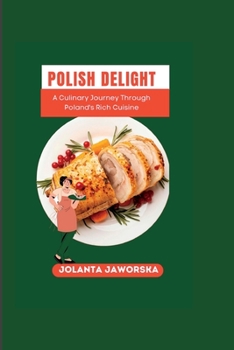 Paperback Polish Delight: A Culinary Journey Through Poland's Rich Cuisine Book