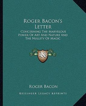 Paperback Roger Bacon's Letter: Concerning The Marvelous Power Of Art And Nature And The Nullity Of Magic Book