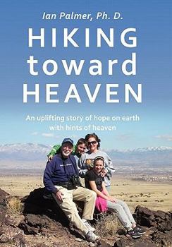 Paperback Hiking toward Heaven: An uplifting story of hope on earth with hints of heaven Book