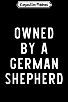 Composition Notebook: Owned By A German Shepherd Funny Dog Lover Gift  Journal/Notebook Blank Lined Ruled 6x9 100 Pages