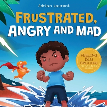 Paperback Frustrated, Angry and Mad: A Colorful Kids Picture Book for Temper Tantrums, Anger Management and Angry Children Age 2 to 6, 3 to 5 Book