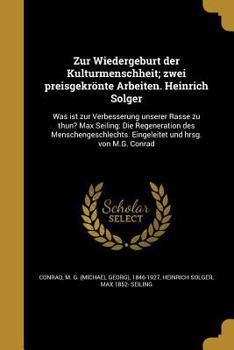 Paperback Zur Wiedergeburt der Kulturmenschheit; zwei preisgekrönte Arbeiten. Heinrich Solger: Was ist zur Verbesserung unserer Rasse zu thun? Max Seiling: Die [German] Book