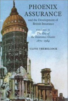 Hardcover Phoenix Assurance and the Development of British Insurance: Volume 2, The Era of the Insurance Giants 1870–1984 Book