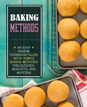 Paperback Baking Methods: An Easy Baking Cookbook Filled With Simple Baking Methods for Quiches, Biscuits, and Muffins Book