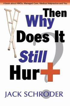 Paperback Then Why Does it Still Hurt? A Book About HMO's, Managed Care, Medical Malpractice and You Book