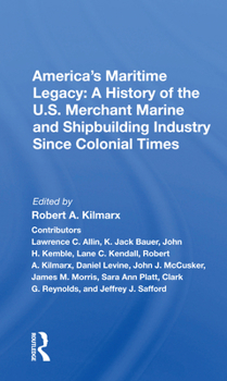 America's Maritime Legacy: A History of the U.S. Merchant Marine and Shipbuilding Industry Since Colonial Times: A History of the U.S. Merchant Marine and Shipbuilding Industry Since Colonial Times