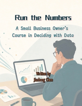 Run the Numbers: A Small Business Owner's Course in Deciding with Data