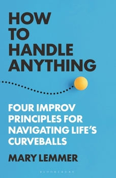 Hardcover How to Handle Anything: Four Improv Principles for Navigating Life's Curveballs Book