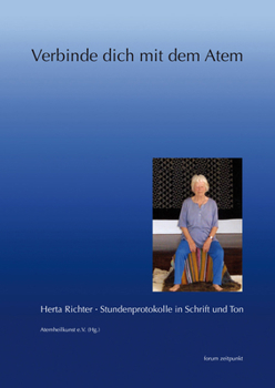 Verbinde Dich Mit Dem Atem: Herta Richter. Stundenprotokolle in Schrift Und Ton