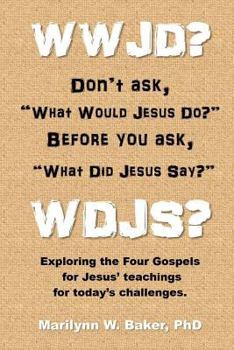 Paperback WWJD? Don't ask "What Would Jesus Do?" before you ask "What Did Jesus Say?": Exploring the Four Gospels for Jesus' teachings for today's challenges. Book