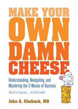 Paperback Make Your Own Damn Cheese: Understanding, Navigating, and Mastering the 3 Mazes of Success Book